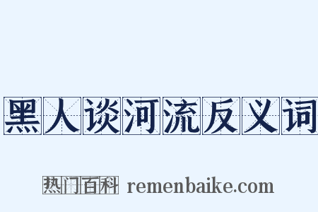 黑人谈河流反义词是什么意思的图片
